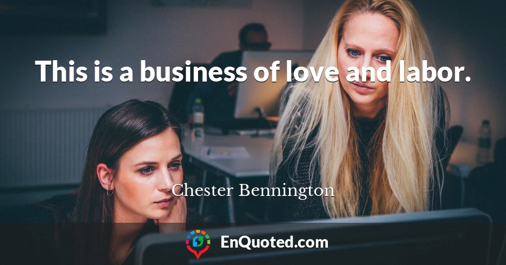 This is a business of love and labor.