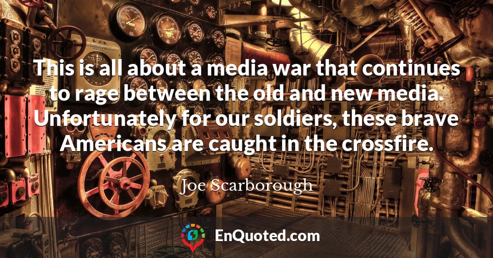 This is all about a media war that continues to rage between the old and new media. Unfortunately for our soldiers, these brave Americans are caught in the crossfire.
