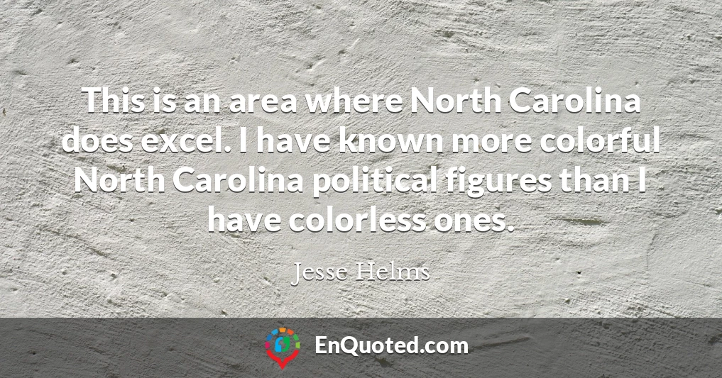 This is an area where North Carolina does excel. I have known more colorful North Carolina political figures than I have colorless ones.