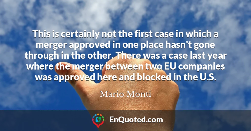 This is certainly not the first case in which a merger approved in one place hasn't gone through in the other. There was a case last year where the merger between two EU companies was approved here and blocked in the U.S.