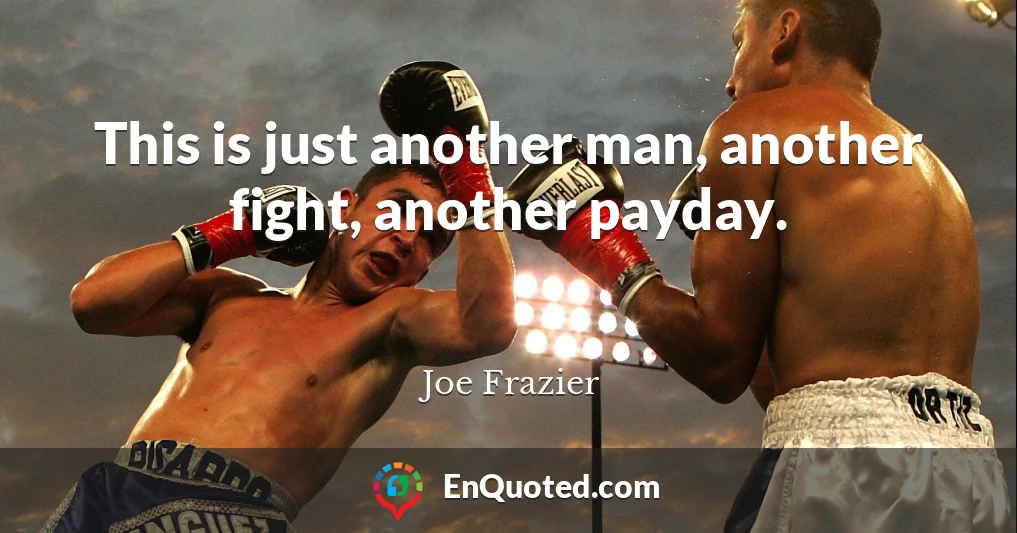 This is just another man, another fight, another payday.