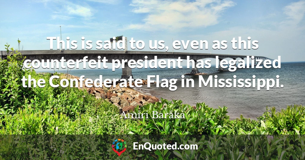 This is said to us, even as this counterfeit president has legalized the Confederate Flag in Mississippi.
