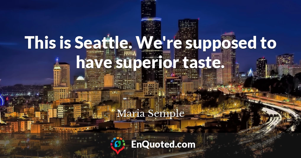 This is Seattle. We're supposed to have superior taste.