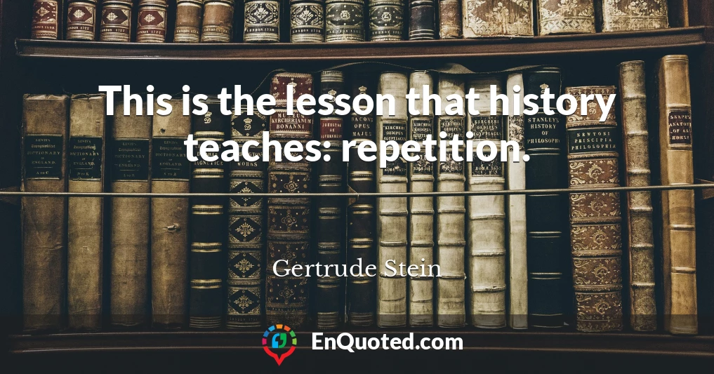 This is the lesson that history teaches: repetition.