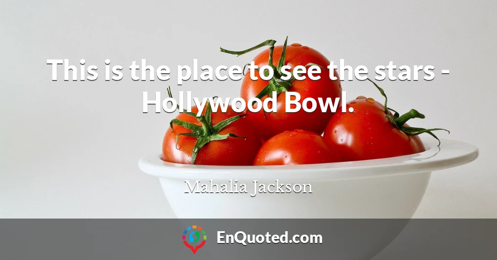 This is the place to see the stars - Hollywood Bowl.