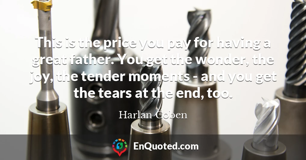 This is the price you pay for having a great father. You get the wonder, the joy, the tender moments - and you get the tears at the end, too.