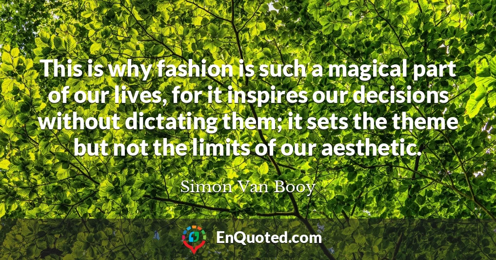 This is why fashion is such a magical part of our lives, for it inspires our decisions without dictating them; it sets the theme but not the limits of our aesthetic.