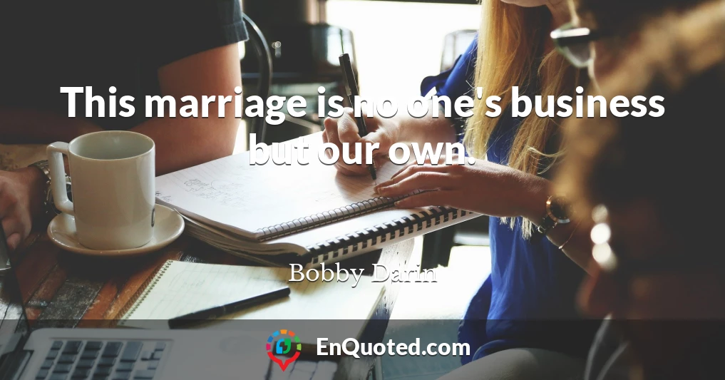This marriage is no one's business but our own.