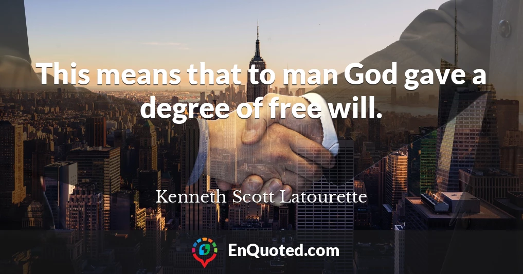 This means that to man God gave a degree of free will.