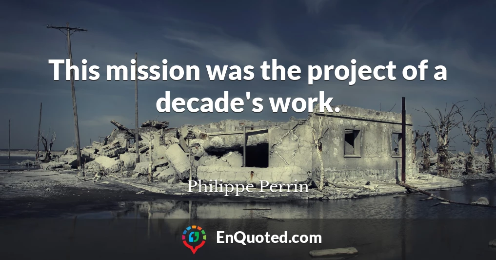 This mission was the project of a decade's work.