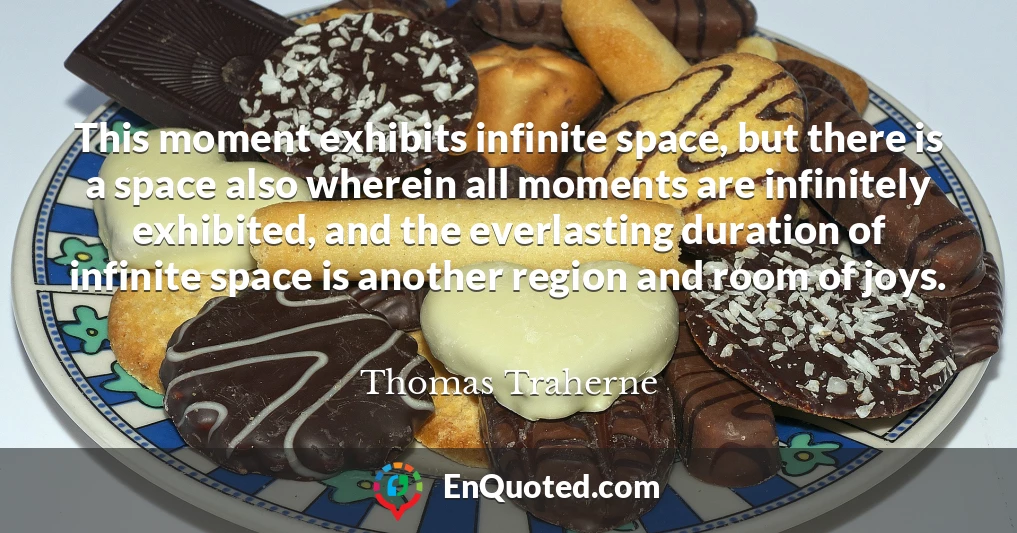 This moment exhibits infinite space, but there is a space also wherein all moments are infinitely exhibited, and the everlasting duration of infinite space is another region and room of joys.
