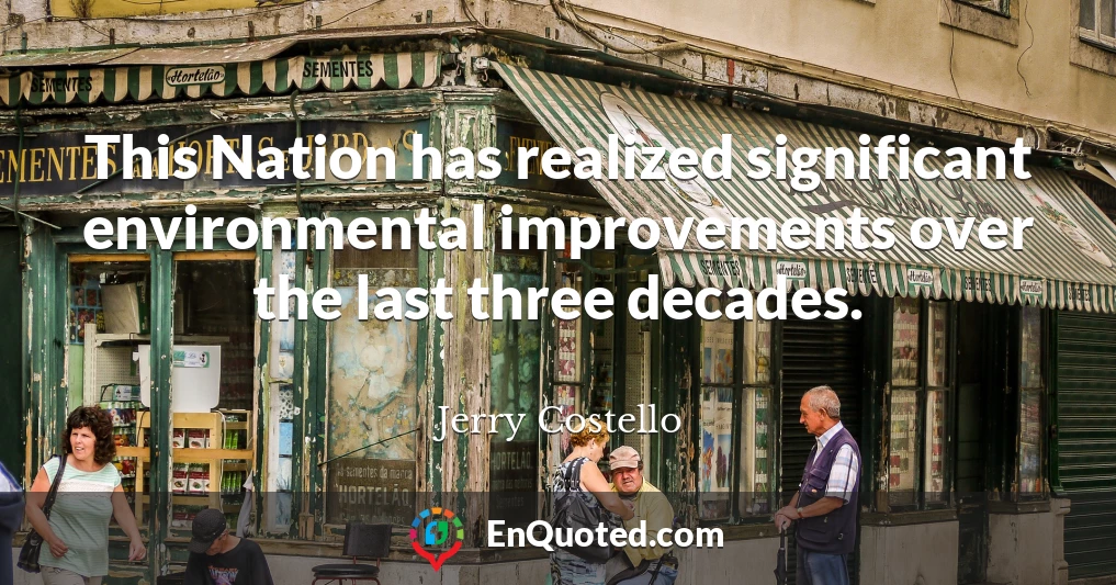 This Nation has realized significant environmental improvements over the last three decades.