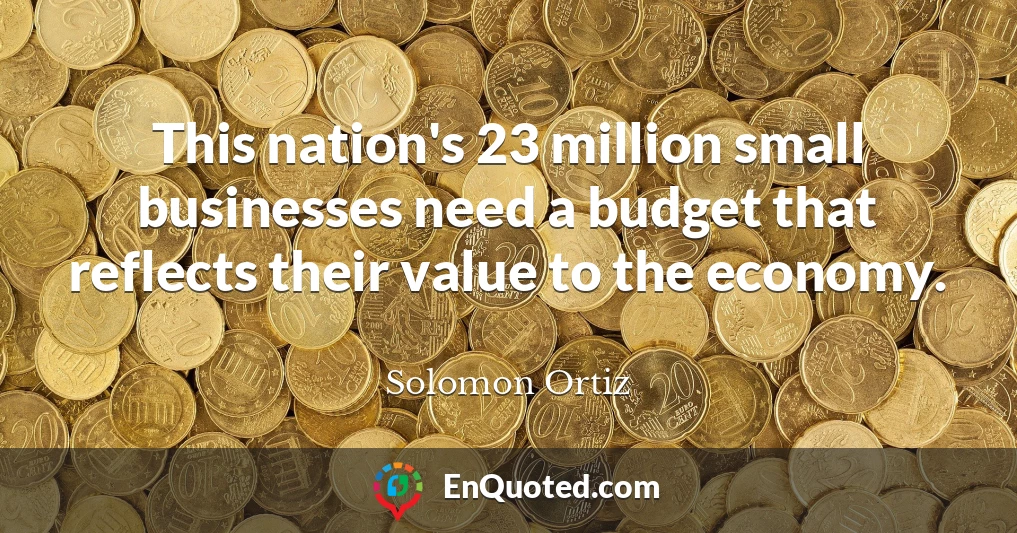 This nation's 23 million small businesses need a budget that reflects their value to the economy.