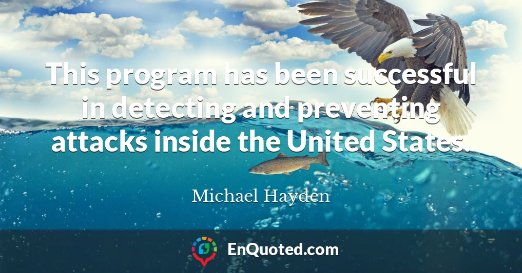This program has been successful in detecting and preventing attacks inside the United States.