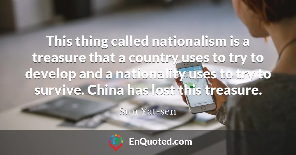 This thing called nationalism is a treasure that a country uses to try to develop and a nationality uses to try to survive. China has lost this treasure.