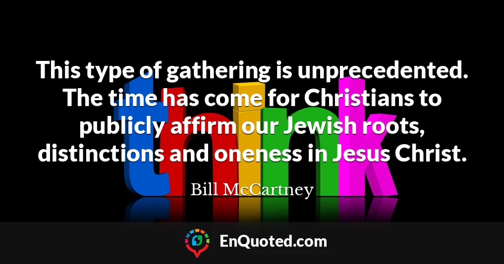 This type of gathering is unprecedented. The time has come for Christians to publicly affirm our Jewish roots, distinctions and oneness in Jesus Christ.