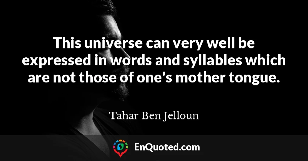 This universe can very well be expressed in words and syllables which are not those of one's mother tongue.