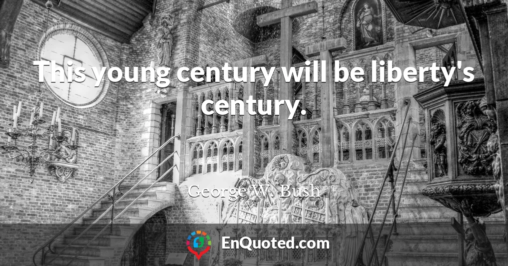 This young century will be liberty's century.