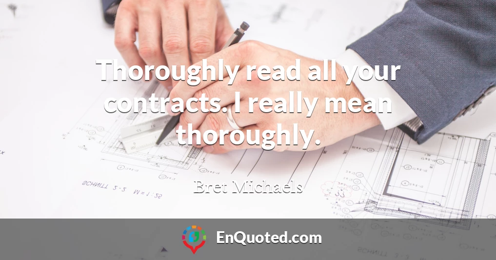 Thoroughly read all your contracts. I really mean thoroughly.