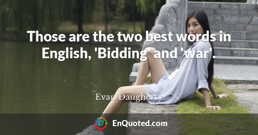 Those are the two best words in English, 'Bidding' and 'war'.