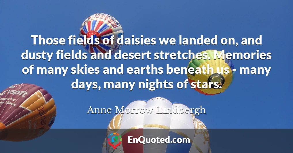 Those fields of daisies we landed on, and dusty fields and desert stretches. Memories of many skies and earths beneath us - many days, many nights of stars.