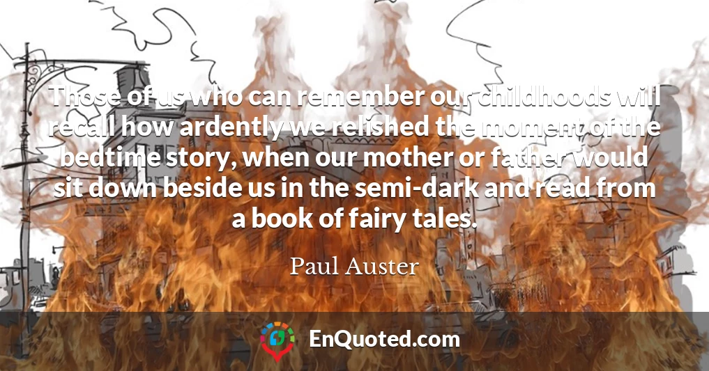 Those of us who can remember our childhoods will recall how ardently we relished the moment of the bedtime story, when our mother or father would sit down beside us in the semi-dark and read from a book of fairy tales.