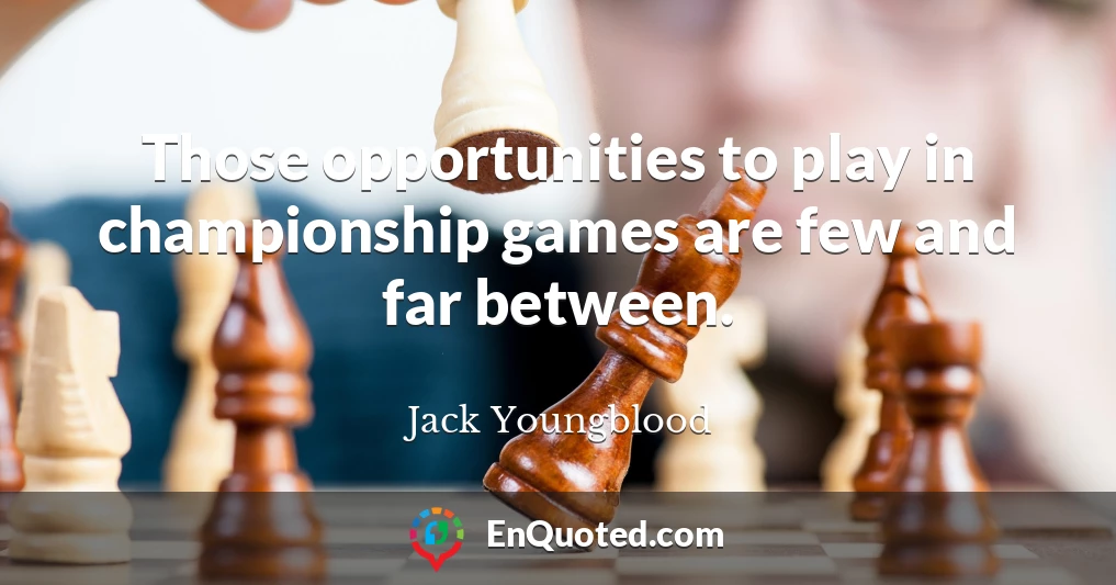 Those opportunities to play in championship games are few and far between.