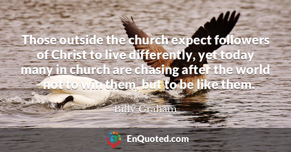 Those outside the church expect followers of Christ to live differently, yet today many in church are chasing after the world - not to win them, but to be like them.