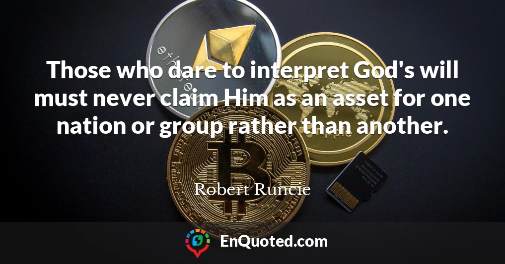 Those who dare to interpret God's will must never claim Him as an asset for one nation or group rather than another.