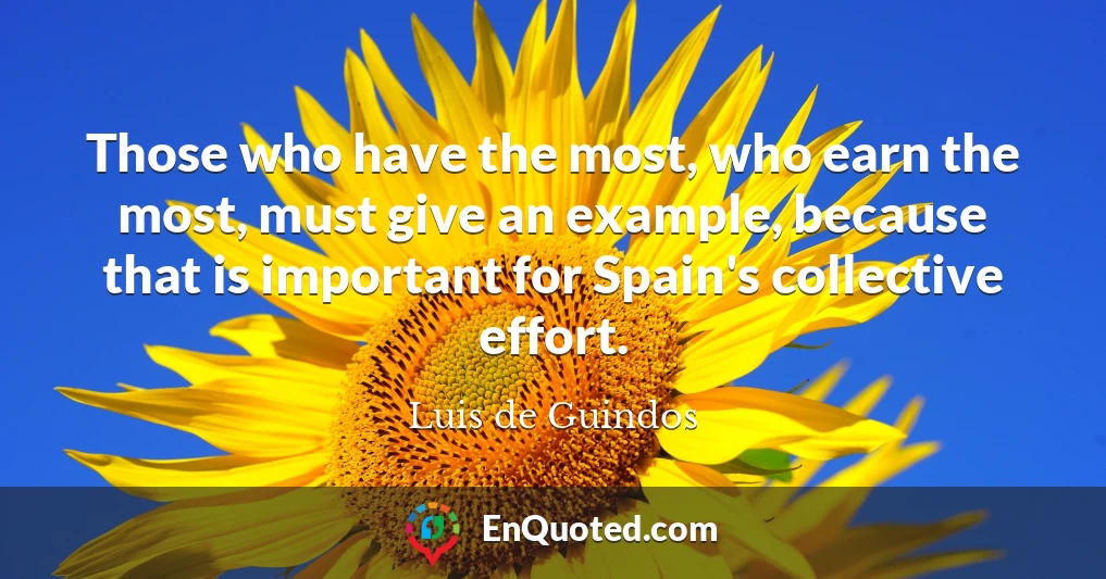 Those who have the most, who earn the most, must give an example, because that is important for Spain's collective effort.