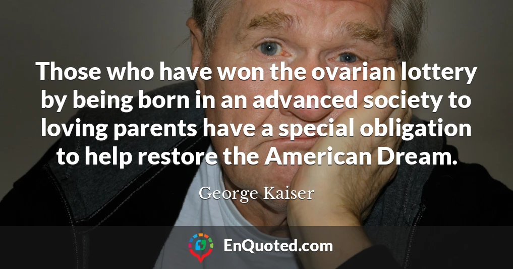 Those who have won the ovarian lottery by being born in an advanced society to loving parents have a special obligation to help restore the American Dream.