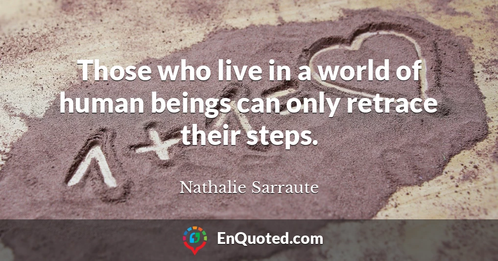 Those who live in a world of human beings can only retrace their steps.