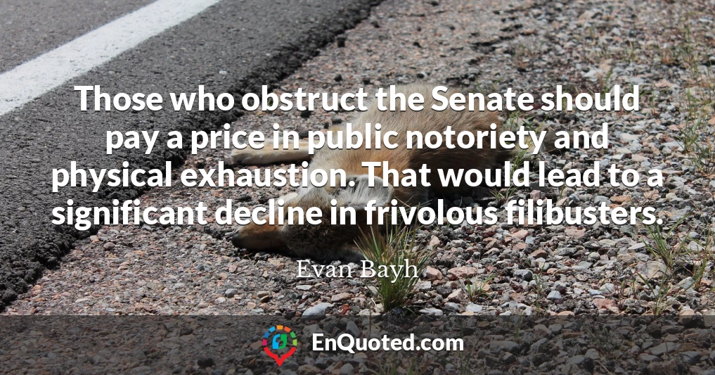 Those who obstruct the Senate should pay a price in public notoriety and physical exhaustion. That would lead to a significant decline in frivolous filibusters.