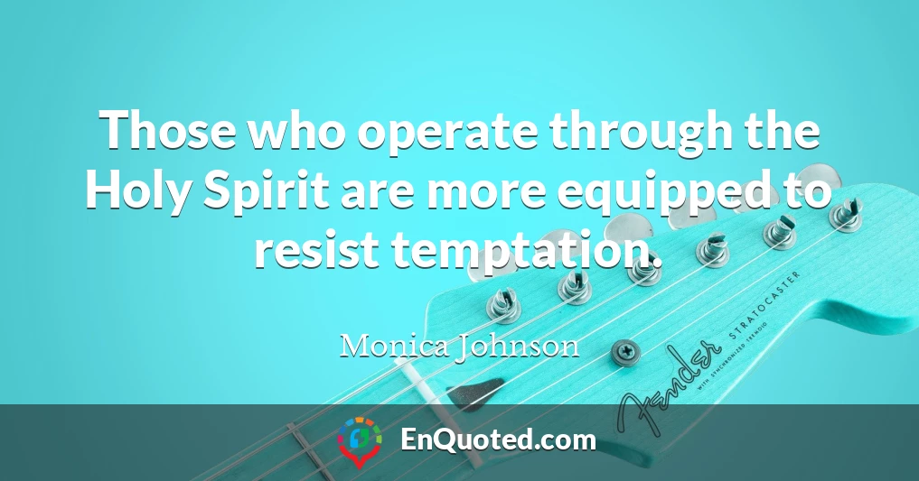 Those who operate through the Holy Spirit are more equipped to resist temptation.