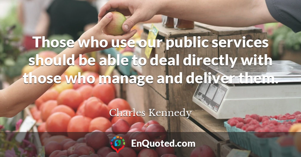 Those who use our public services should be able to deal directly with those who manage and deliver them.