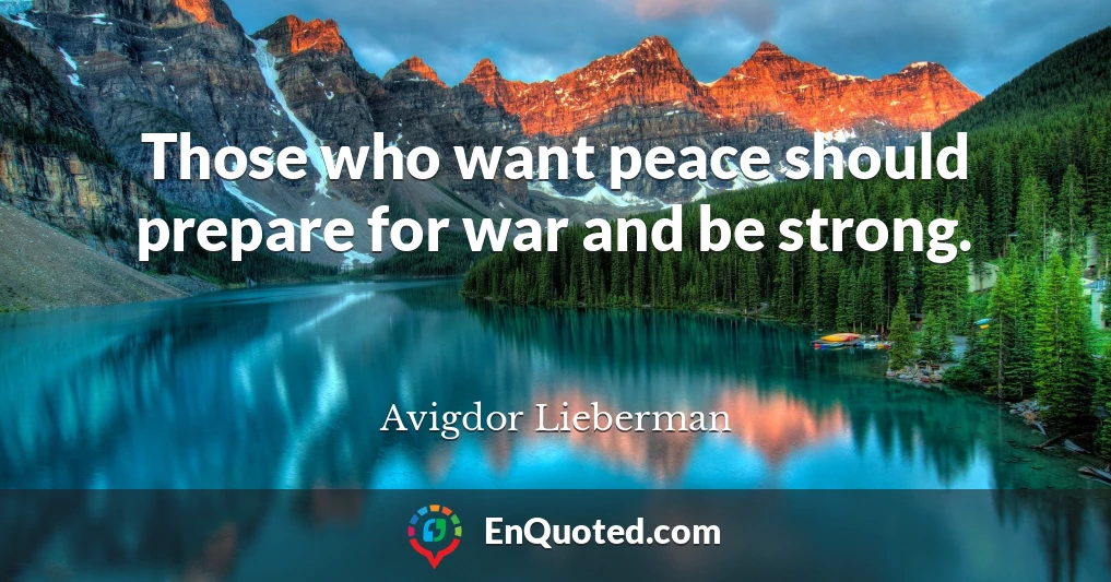 Those who want peace should prepare for war and be strong.