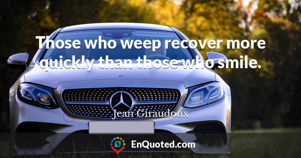 Those who weep recover more quickly than those who smile.