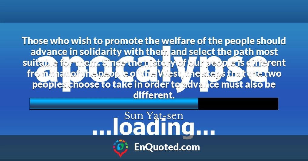 Those who wish to promote the welfare of the people should advance in solidarity with them and select the path most suitable for them. Since the history of our people is different from that of the people of the West, the steps that the two peoples choose to take in order to advance must also be different.