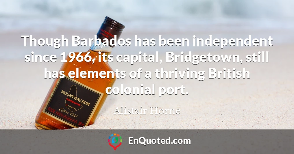 Though Barbados has been independent since 1966, its capital, Bridgetown, still has elements of a thriving British colonial port.