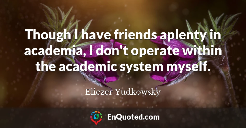 Though I have friends aplenty in academia, I don't operate within the academic system myself.