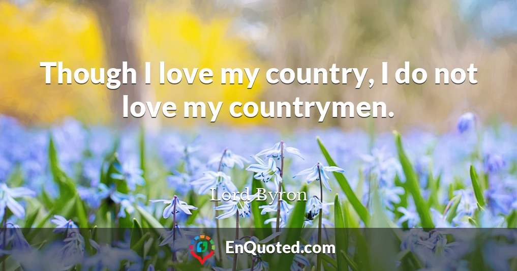 Though I love my country, I do not love my countrymen.