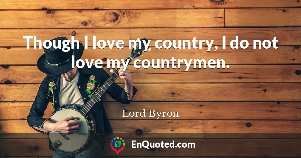 Though I love my country, I do not love my countrymen.