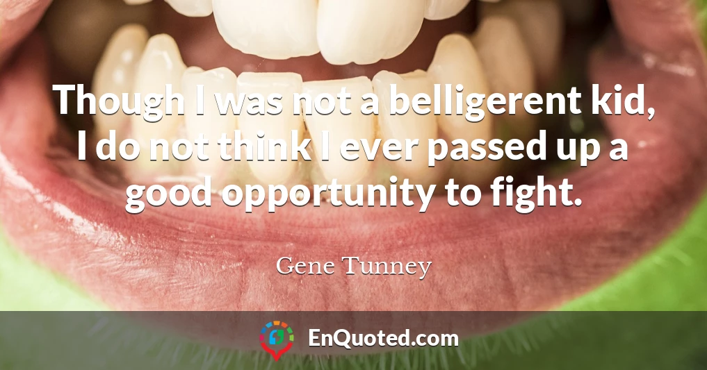 Though I was not a belligerent kid, I do not think I ever passed up a good opportunity to fight.