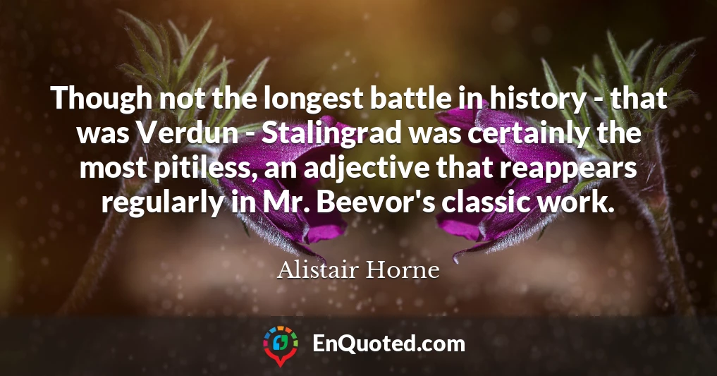 Though not the longest battle in history - that was Verdun - Stalingrad was certainly the most pitiless, an adjective that reappears regularly in Mr. Beevor's classic work.