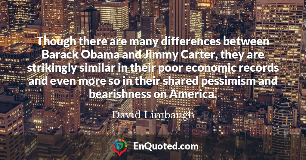 Though there are many differences between Barack Obama and Jimmy Carter, they are strikingly similar in their poor economic records and even more so in their shared pessimism and bearishness on America.