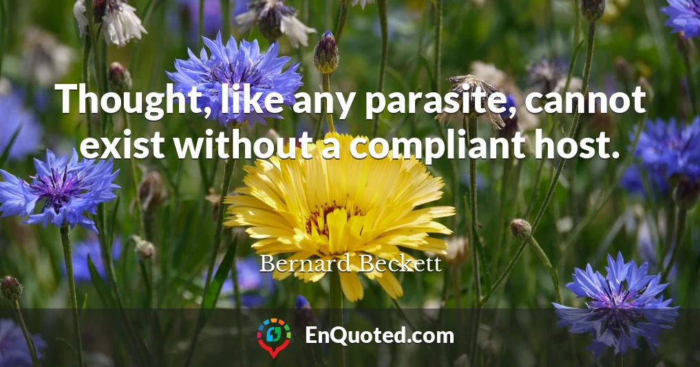 Thought, like any parasite, cannot exist without a compliant host.