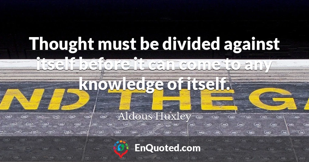 Thought must be divided against itself before it can come to any knowledge of itself.