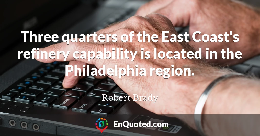 Three quarters of the East Coast's refinery capability is located in the Philadelphia region.