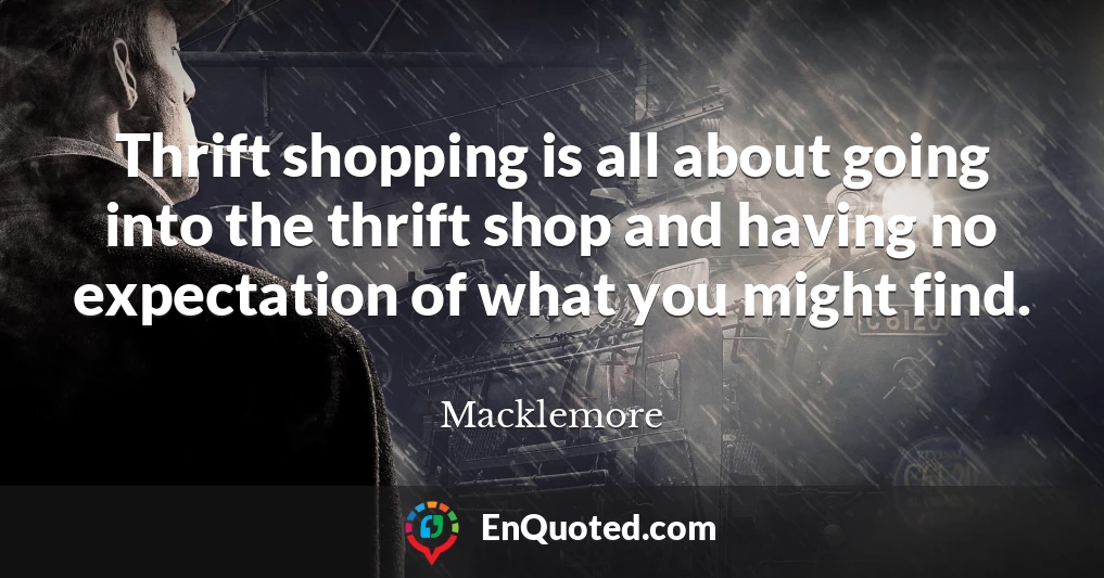 Thrift shopping is all about going into the thrift shop and having no expectation of what you might find.