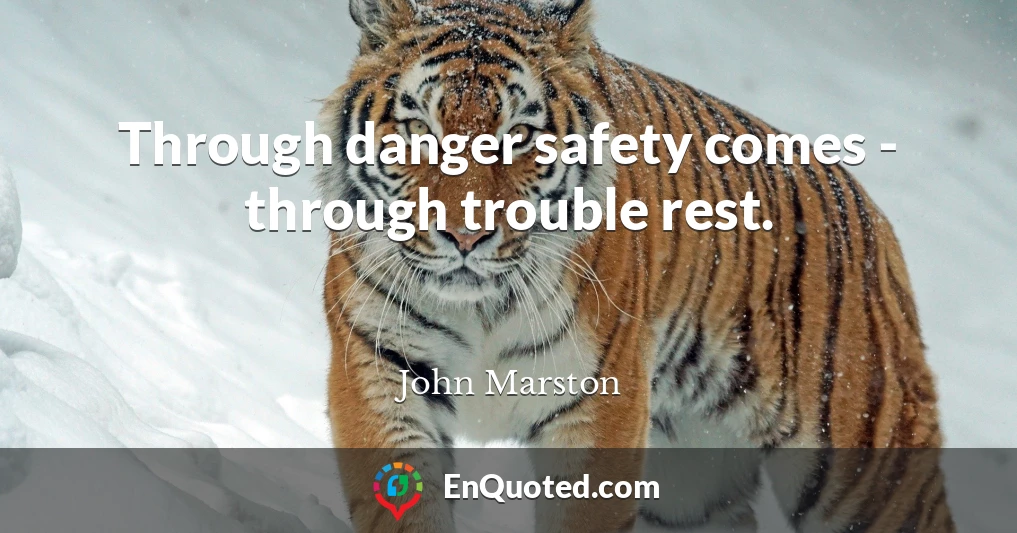Through danger safety comes - through trouble rest.